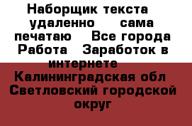 Наборщик текста  (удаленно ) - сама печатаю  - Все города Работа » Заработок в интернете   . Калининградская обл.,Светловский городской округ 